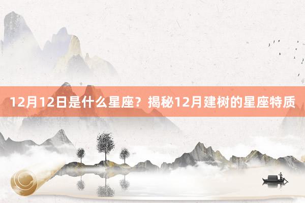 12月12日是什么星座？揭秘12月建树的星座特质